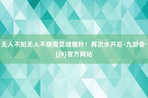 无人不知无人不晓需见缝插针！再次水开后-九游会·(j9)官方网站